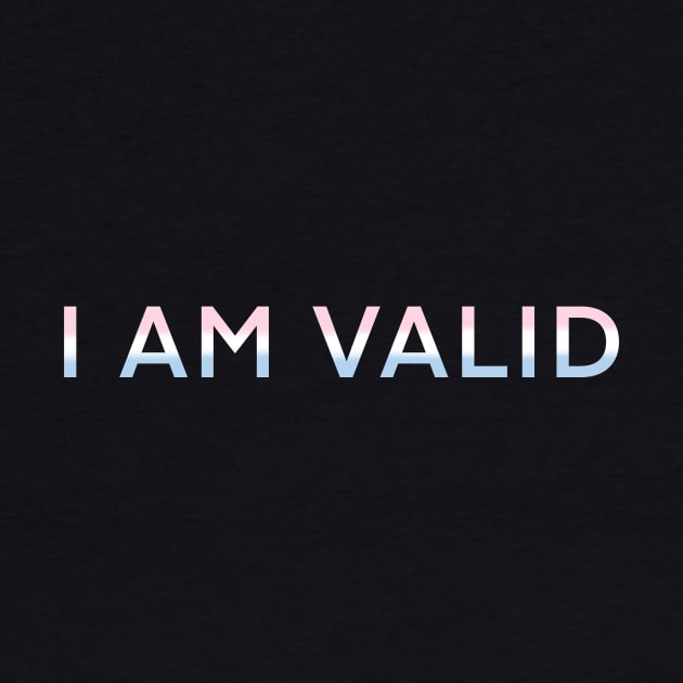 I Am Valid! by ichewsyou